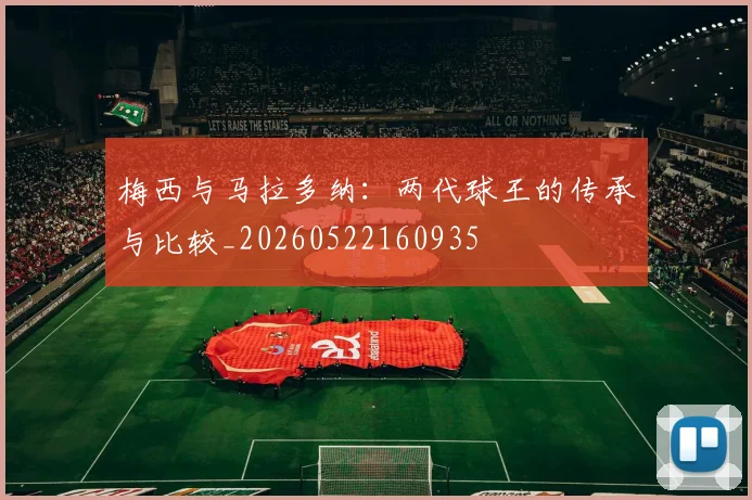 梅西与马拉多纳:两代球王的传承与比较_20260522160935